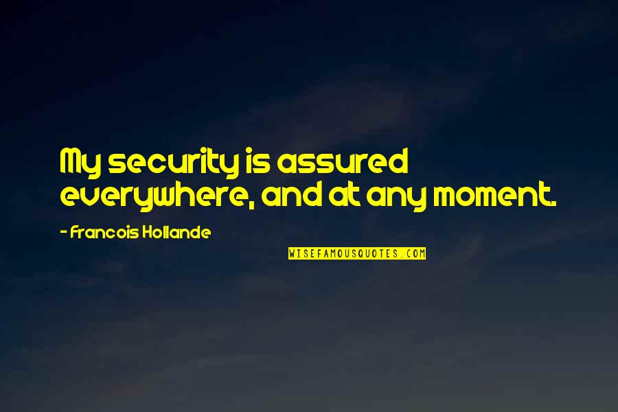Liking A Older Guy Quotes By Francois Hollande: My security is assured everywhere, and at any