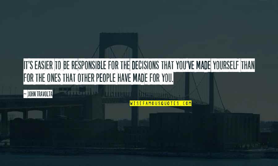 Liking Another Girl Quotes By John Travolta: It's easier to be responsible for the decisions