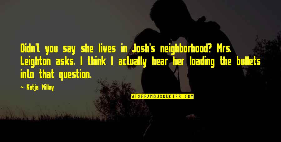 Liking Another Girl Quotes By Katja Millay: Didn't you say she lives in Josh's neighborhood?