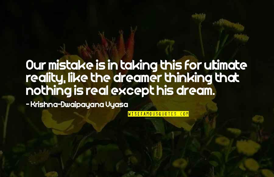 Liking Being Alone Quotes By Krishna-Dwaipayana Vyasa: Our mistake is in taking this for ultimate Liking Being Alone Quotes By Krishna-Dwaipayana Vyasa: Our mistake is in taking this for ultimate