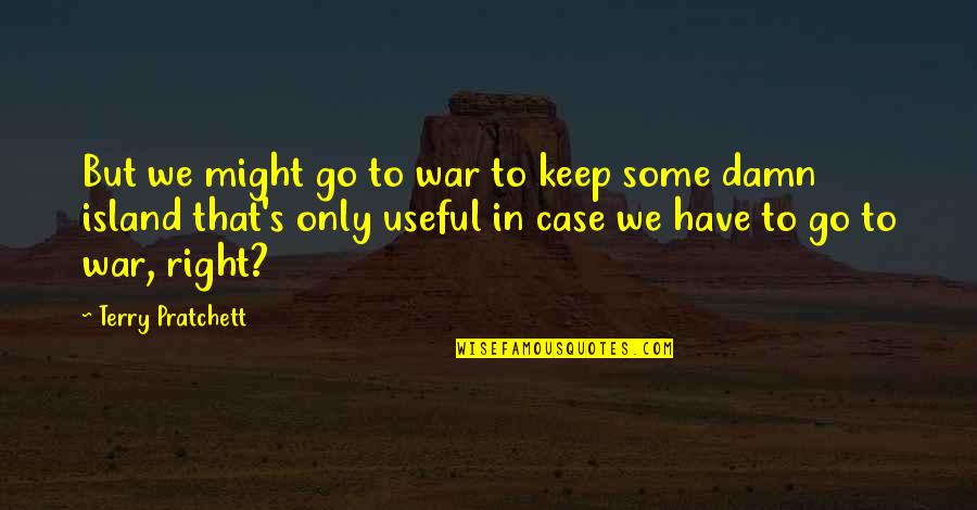 Liking Being Alone Quotes By Terry Pratchett: But we might go to war to keep Liking Being Alone Quotes By Terry Pratchett: But we might go to war to keep