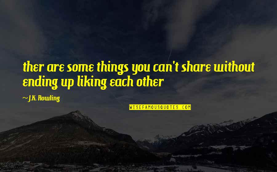 Liking Each Other Quotes By J.K. Rowling: ther are some things you can't share without