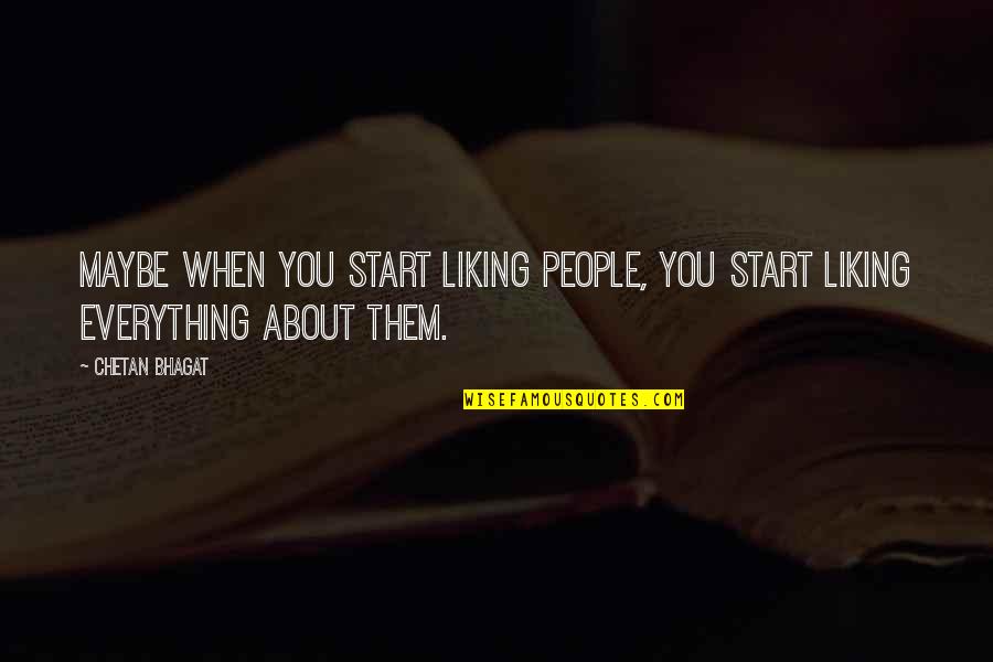 Liking Everything Quotes By Chetan Bhagat: Maybe when you start liking people, you start