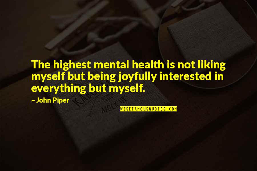 Liking Everything Quotes By John Piper: The highest mental health is not liking myself