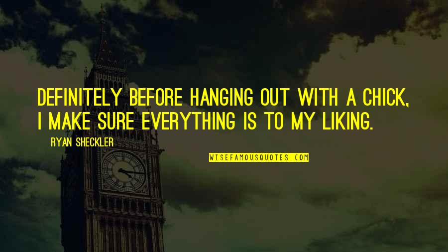 Liking Everything Quotes By Ryan Sheckler: Definitely before hanging out with a chick, I