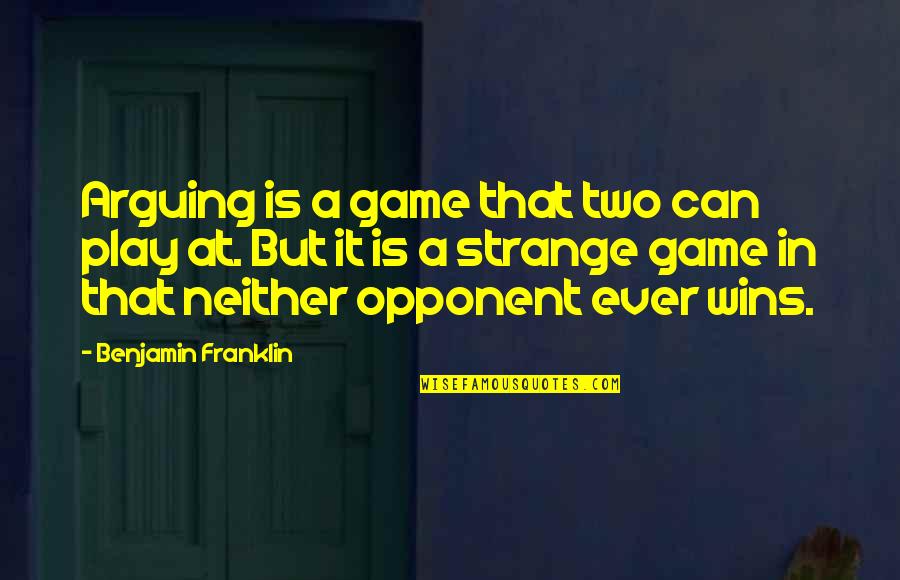 Liking Expensive Things Quotes By Benjamin Franklin: Arguing is a game that two can play