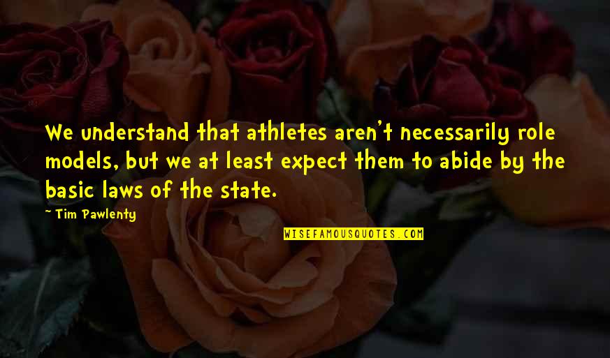 Liking Him Again Quotes By Tim Pawlenty: We understand that athletes aren't necessarily role models, Liking Him Again Quotes By Tim Pawlenty: We understand that athletes aren't necessarily role models,