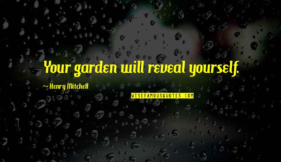 Liking Him Alot Tumblr Quotes By Henry Mitchell: Your garden will reveal yourself.