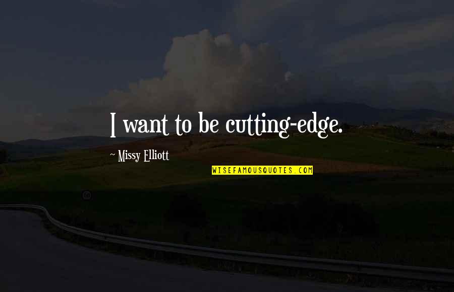 Liking Him Alot Tumblr Quotes By Missy Elliott: I want to be cutting-edge.