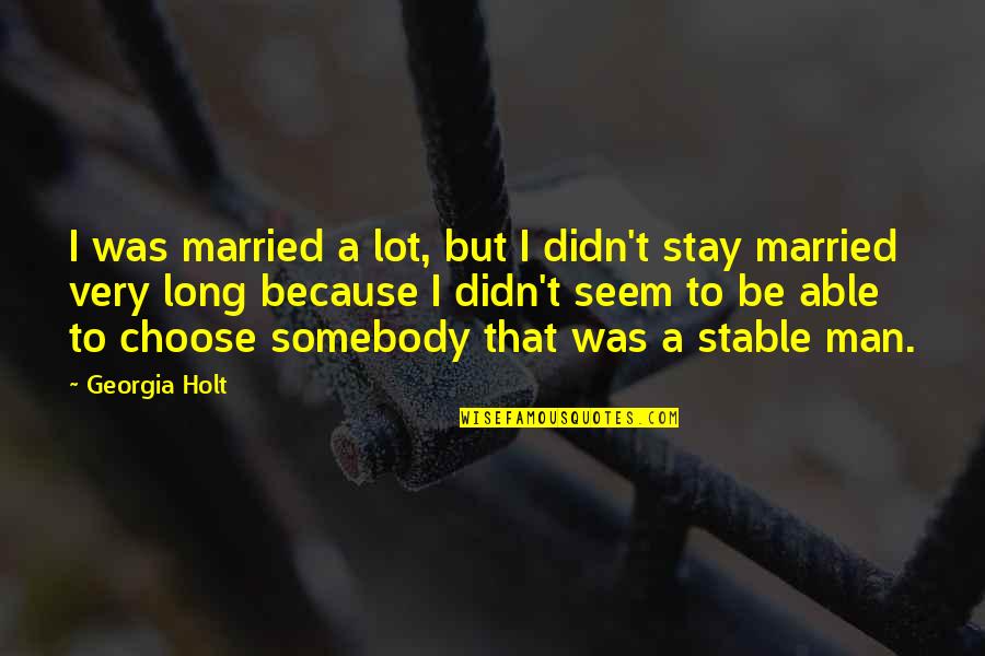 Liking Him So Much Quotes By Georgia Holt: I was married a lot, but I didn't