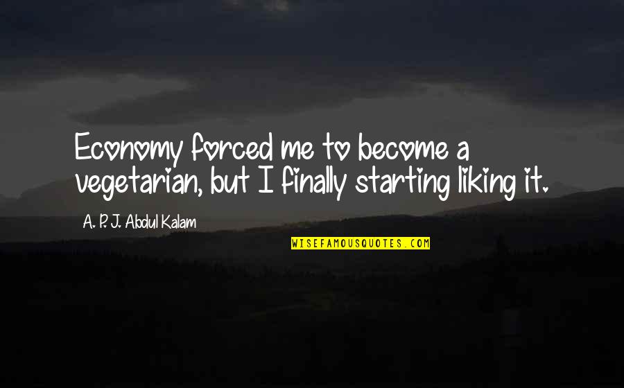 Liking It Quotes By A. P. J. Abdul Kalam: Economy forced me to become a vegetarian, but Liking It Quotes By A. P. J. Abdul Kalam: Economy forced me to become a vegetarian, but