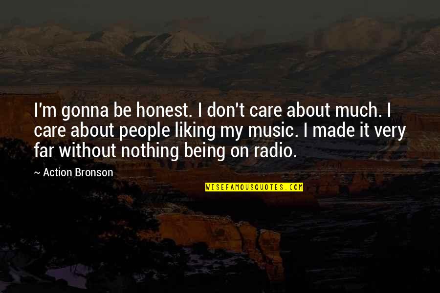 Liking It Quotes By Action Bronson: I'm gonna be honest. I don't care about Liking It Quotes By Action Bronson: I'm gonna be honest. I don't care about