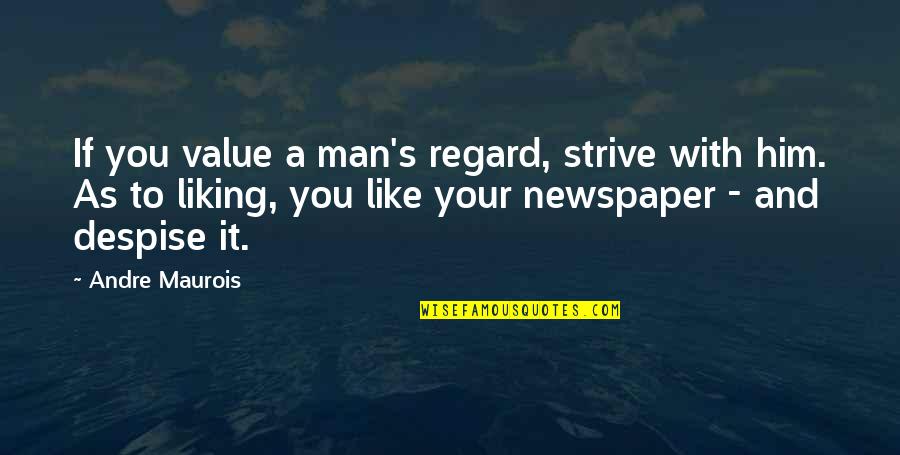 Liking It Quotes By Andre Maurois: If you value a man's regard, strive with Liking It Quotes By Andre Maurois: If you value a man's regard, strive with
