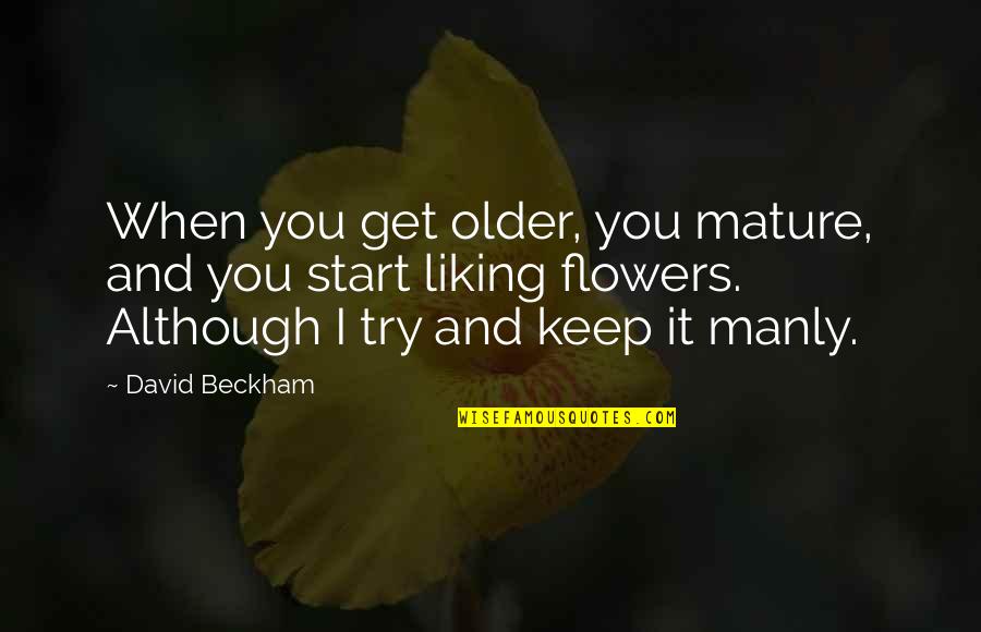 Liking It Quotes By David Beckham: When you get older, you mature, and you Liking It Quotes By David Beckham: When you get older, you mature, and you