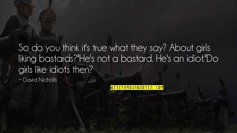 Liking It Quotes By David Nicholls: So do you think it's true what they Liking It Quotes By David Nicholls: So do you think it's true what they