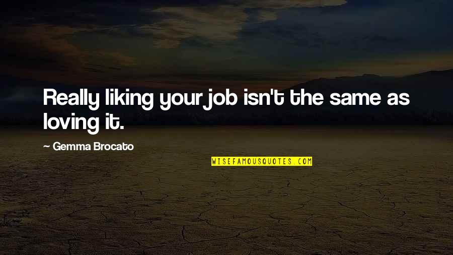 Liking It Quotes By Gemma Brocato: Really liking your job isn't the same as Liking It Quotes By Gemma Brocato: Really liking your job isn't the same as