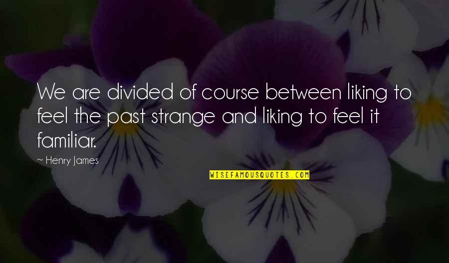 Liking It Quotes By Henry James: We are divided of course between liking to Liking It Quotes By Henry James: We are divided of course between liking to