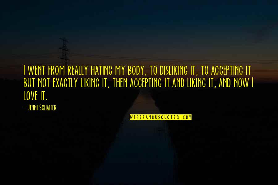 Liking It Quotes By Jenni Schaefer: I went from really hating my body, to Liking It Quotes By Jenni Schaefer: I went from really hating my body, to