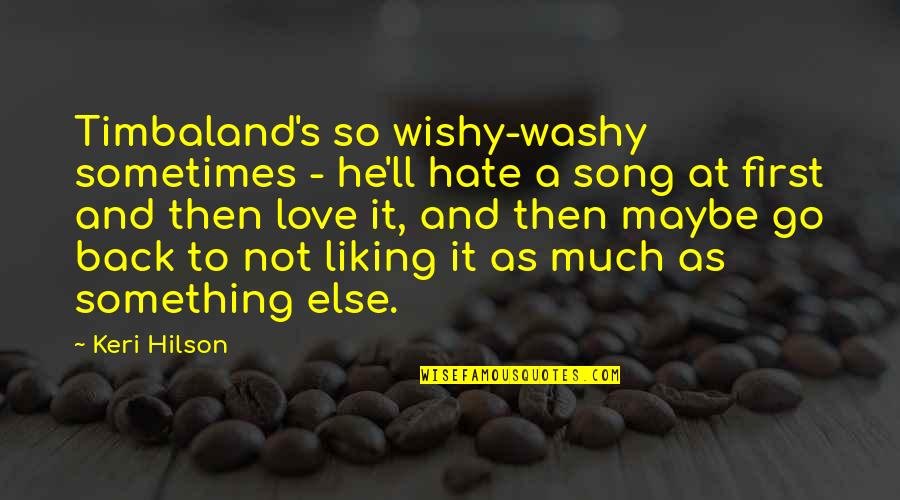 Liking It Quotes By Keri Hilson: Timbaland's so wishy-washy sometimes - he'll hate a Liking It Quotes By Keri Hilson: Timbaland's so wishy-washy sometimes - he'll hate a