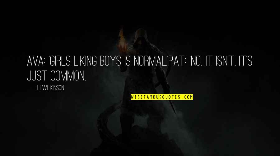 Liking It Quotes By Lili Wilkinson: Ava: 'Girls liking boys is normal.'Pat: 'No, it