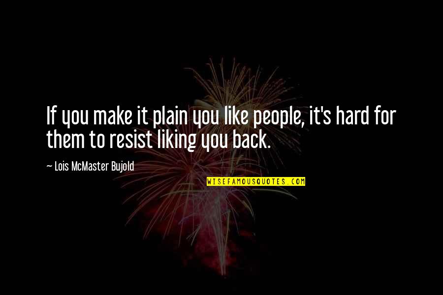Liking It Quotes By Lois McMaster Bujold: If you make it plain you like people, Liking It Quotes By Lois McMaster Bujold: If you make it plain you like people,