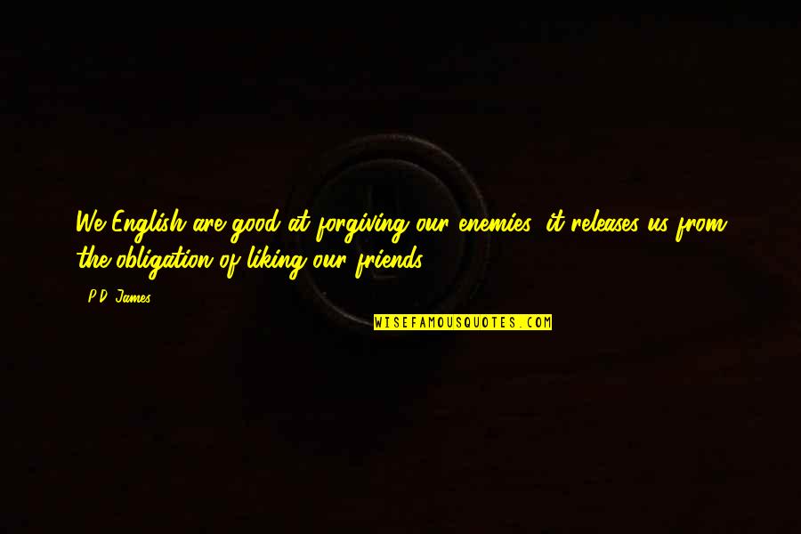 Liking It Quotes By P.D. James: We English are good at forgiving our enemies; Liking It Quotes By P.D. James: We English are good at forgiving our enemies;