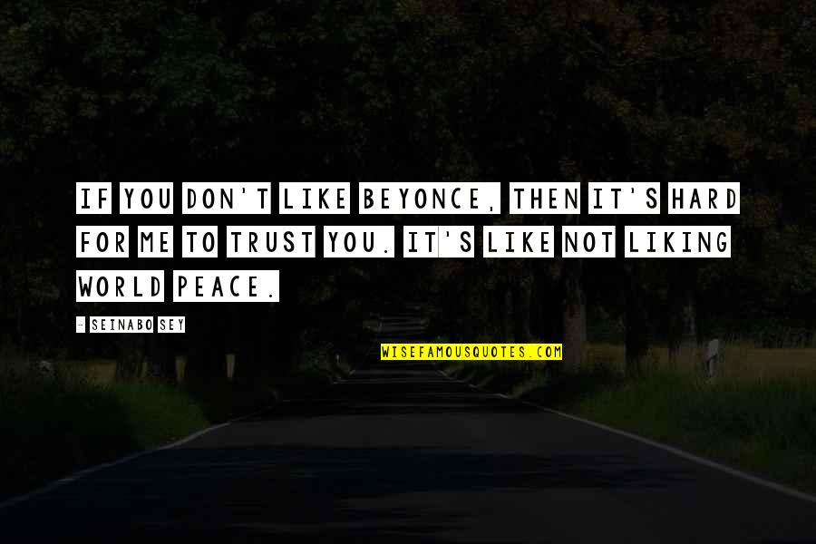 Liking It Quotes By Seinabo Sey: If you don't like Beyonce, then it's hard Liking It Quotes By Seinabo Sey: If you don't like Beyonce, then it's hard