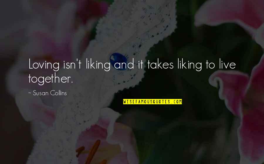 Liking It Quotes By Susan Collins: Loving isn't liking and it takes liking to Liking It Quotes By Susan Collins: Loving isn't liking and it takes liking to