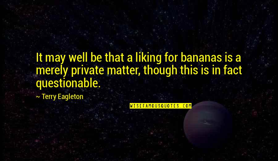 Liking It Quotes By Terry Eagleton: It may well be that a liking for Liking It Quotes By Terry Eagleton: It may well be that a liking for