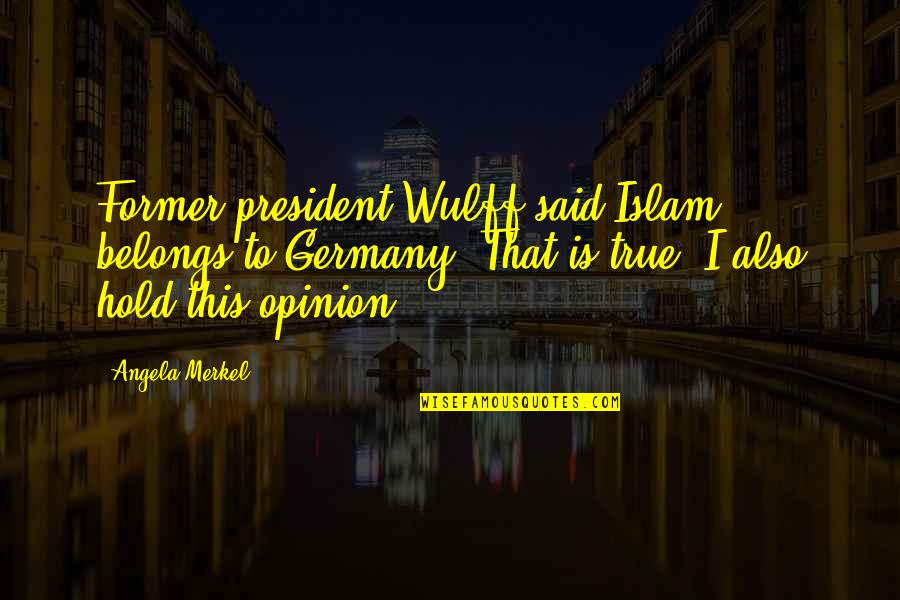 Liking It Rough Quotes By Angela Merkel: Former president Wulff said Islam belongs to Germany.