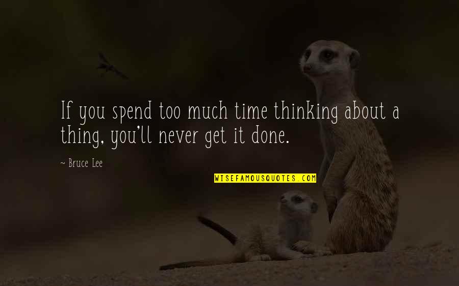 Liking It Rough Quotes By Bruce Lee: If you spend too much time thinking about