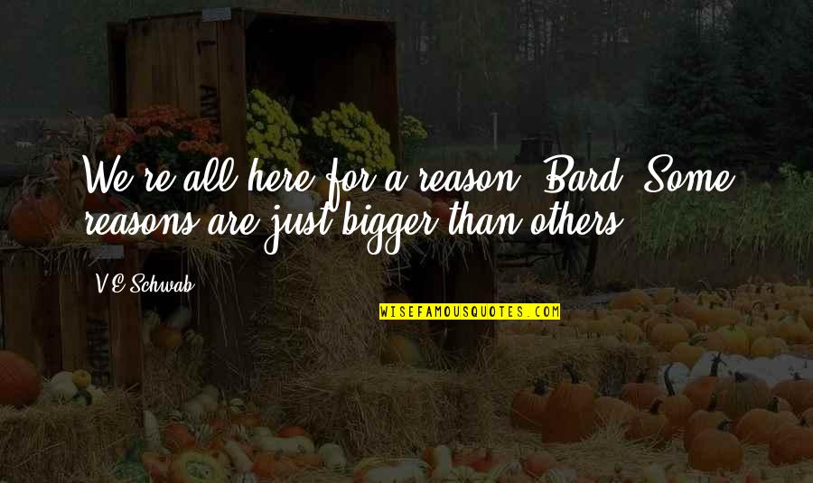 Liking Me For Who I Am Quotes By V.E Schwab: We're all here for a reason, Bard. Some