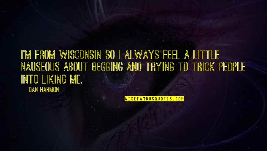 Liking Me Or Not Quotes By Dan Harmon: I'm from Wisconsin so I always feel a