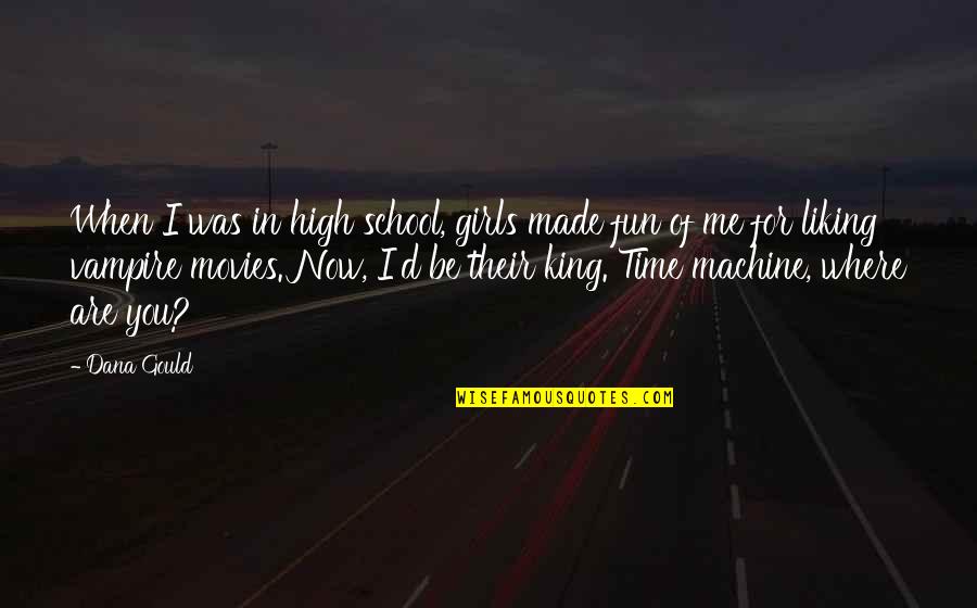 Liking Me Or Not Quotes By Dana Gould: When I was in high school, girls made Liking Me Or Not Quotes By Dana Gould: When I was in high school, girls made