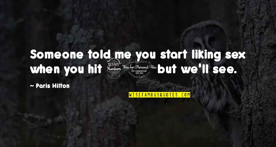 Liking Me Or Not Quotes By Paris Hilton: Someone told me you start liking sex when