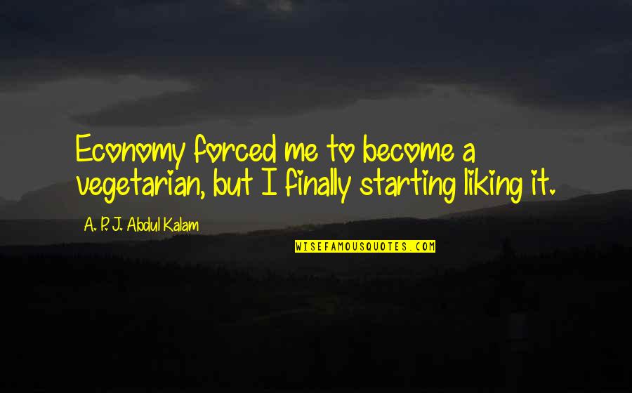 Liking Me Quotes By A. P. J. Abdul Kalam: Economy forced me to become a vegetarian, but Liking Me Quotes By A. P. J. Abdul Kalam: Economy forced me to become a vegetarian, but
