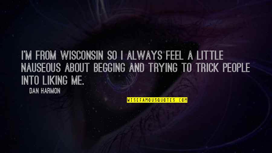 Liking Me Quotes By Dan Harmon: I'm from Wisconsin so I always feel a