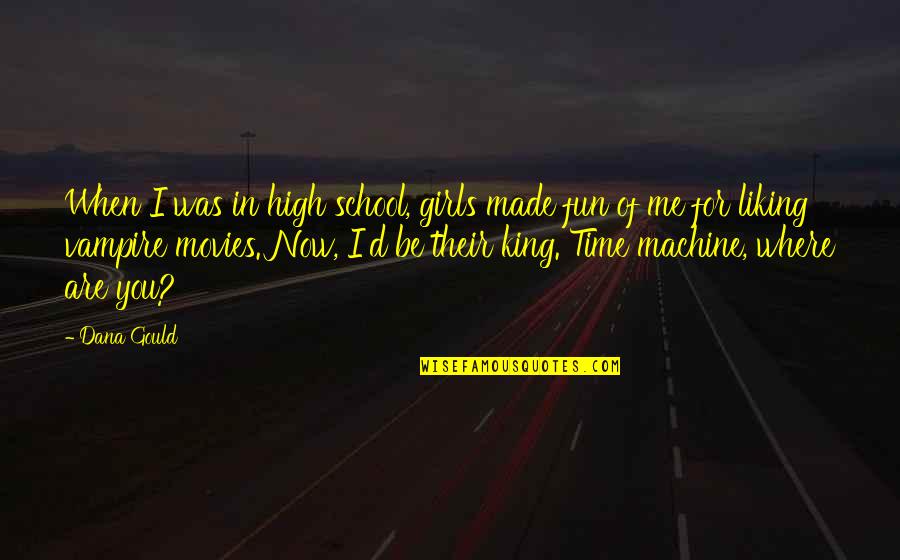 Liking Me Quotes By Dana Gould: When I was in high school, girls made