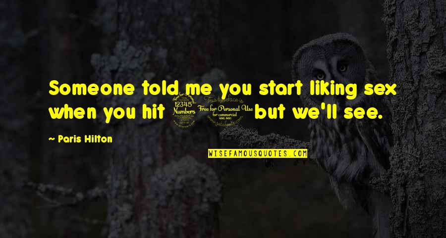 Liking Me Quotes By Paris Hilton: Someone told me you start liking sex when