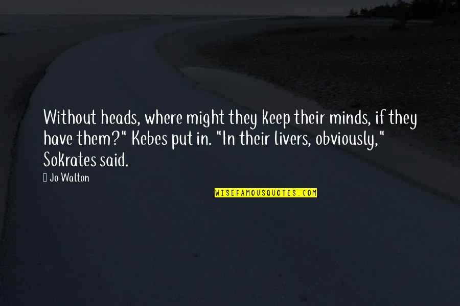Liking Someone At First Sight Quotes By Jo Walton: Without heads, where might they keep their minds,