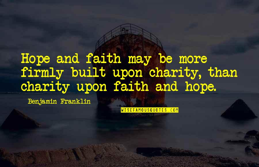 Liking Someone But Not Wanting To Tell Them Quotes By Benjamin Franklin: Hope and faith may be more firmly built Liking Someone But Not Wanting To Tell Them Quotes By Benjamin Franklin: Hope and faith may be more firmly built