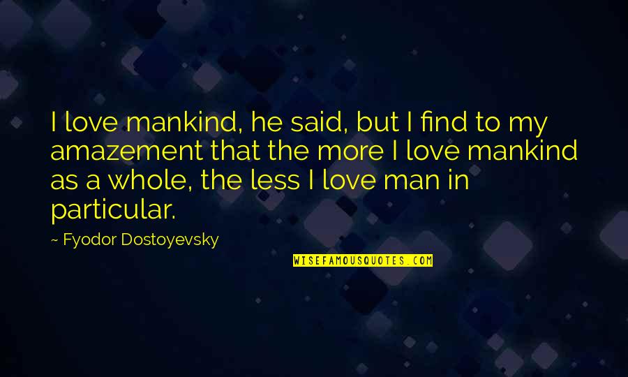 Liking Someone But Not Wanting To Tell Them Quotes By Fyodor Dostoyevsky: I love mankind, he said, but I find Liking Someone But Not Wanting To Tell Them Quotes By Fyodor Dostoyevsky: I love mankind, he said, but I find