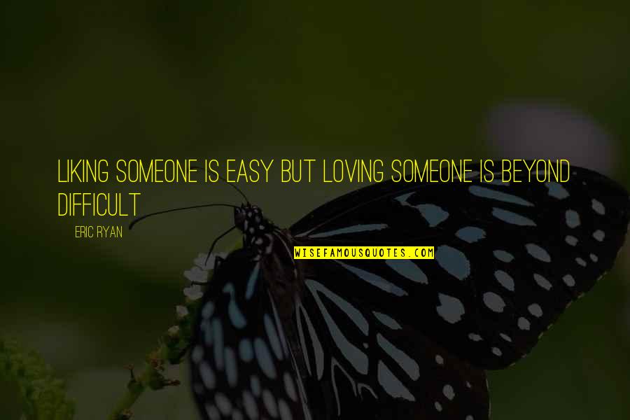 Liking Someone But Quotes By Eric Ryan: liking someone is easy but loving someone is Liking Someone But Quotes By Eric Ryan: liking someone is easy but loving someone is