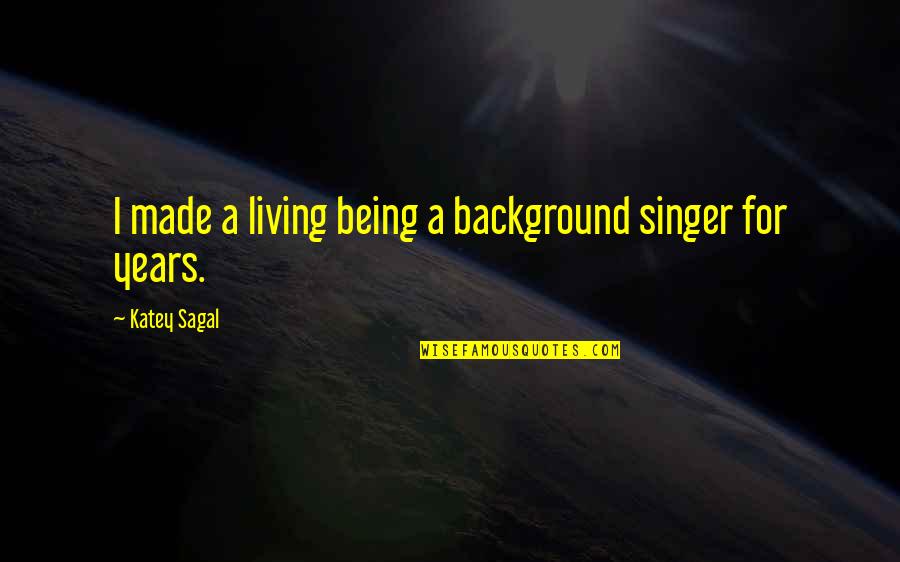 Liking Someone But Quotes By Katey Sagal: I made a living being a background singer Liking Someone But Quotes By Katey Sagal: I made a living being a background singer