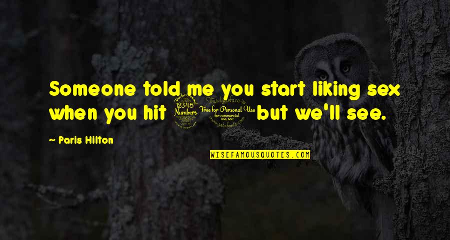 Liking Someone But Quotes By Paris Hilton: Someone told me you start liking sex when Liking Someone But Quotes By Paris Hilton: Someone told me you start liking sex when