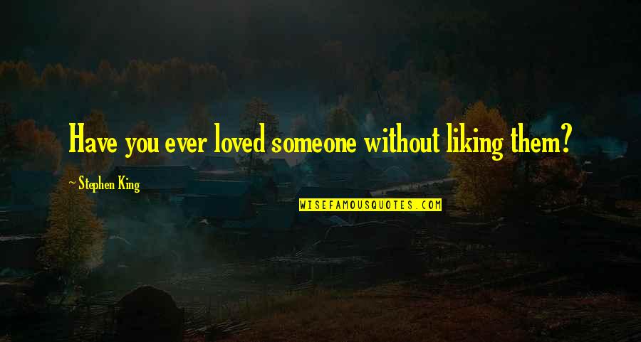 Liking Someone But Quotes By Stephen King: Have you ever loved someone without liking them?