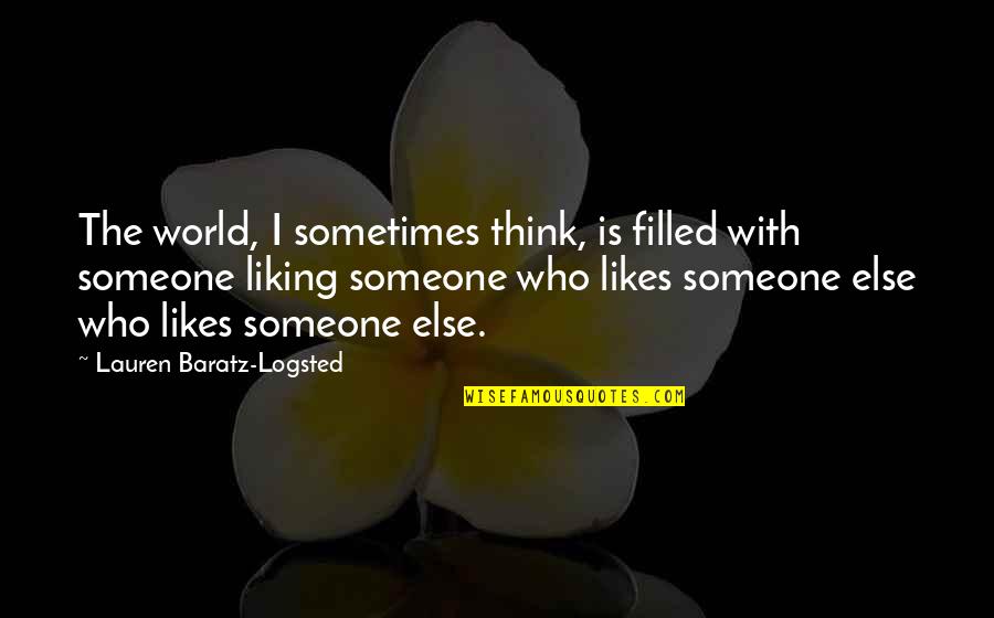 Liking Someone Else Quotes By Lauren Baratz-Logsted: The world, I sometimes think, is filled with