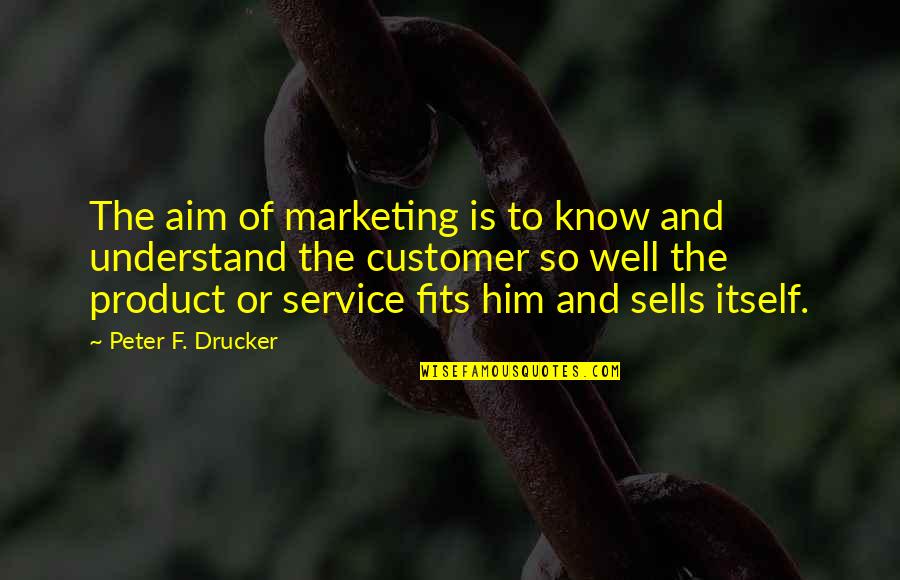 Liking Someone For So Long Quotes By Peter F. Drucker: The aim of marketing is to know and