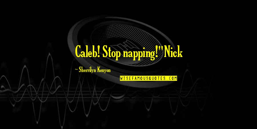 Liking Someone So Much It Hurts Quotes By Sherrilyn Kenyon: Caleb! Stop napping!"Nick