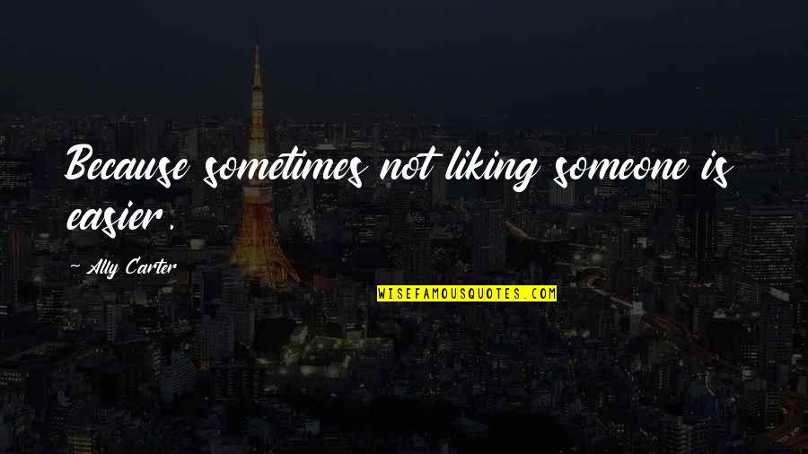Liking Someone So Much Quotes By Ally Carter: Because sometimes not liking someone is easier.